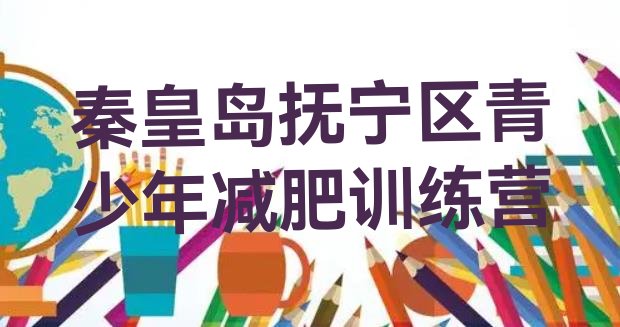 十大2025年秦皇岛抚宁区减肥训练营有哪些十大排名排行榜