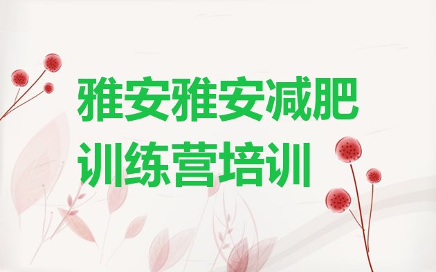 十大2025年雅安减肥封闭式训练营推荐一览排行榜