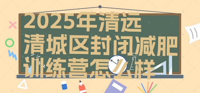 十大2025年清远清城区封闭减肥训练营怎么样排行榜