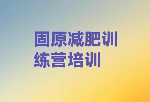 十大固原封闭减肥训练营怎么样名单更新汇总排行榜