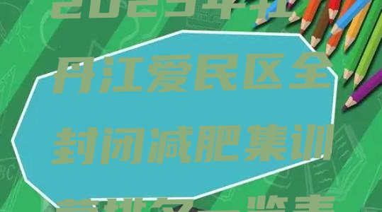 十大2025年牡丹江爱民区全封闭减肥集训营排名一览表排行榜