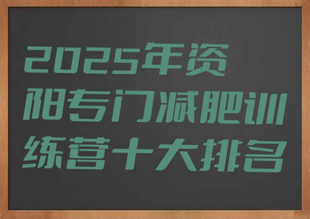 十大2025年资阳专门减肥训练营十大排名排行榜