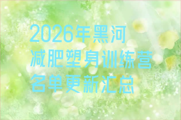 十大2026年黑河减肥塑身训练营名单更新汇总排行榜