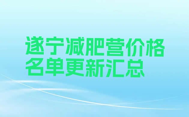 十大遂宁减肥营价格名单更新汇总排行榜