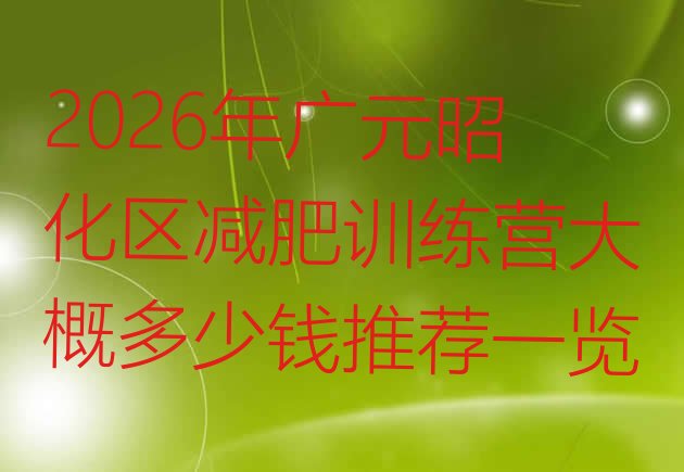 十大2026年广元昭化区减肥训练营大概多少钱推荐一览排行榜