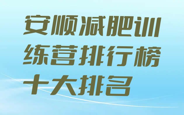 十大安顺减肥训练营排行榜十大排名排行榜