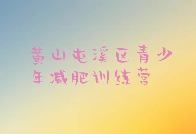 十大2026年黄山屯溪区全封闭减肥集训营排行榜