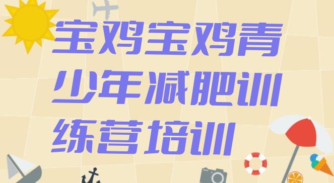 十大2026年宝鸡减肥训练营去哪里报名排行榜
