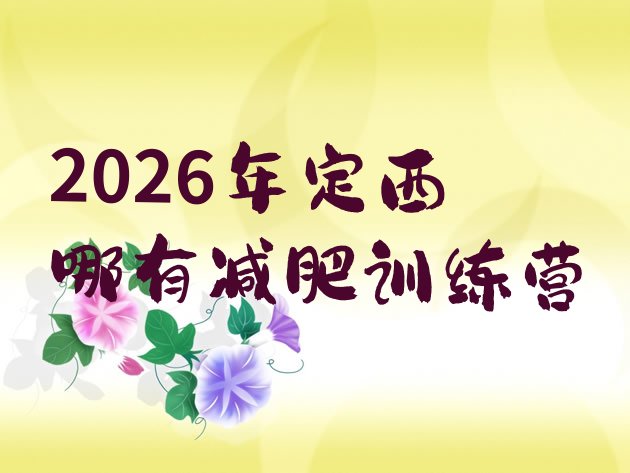 十大2026年定西哪有减肥训练营排行榜