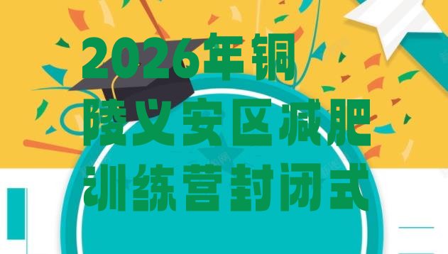 十大2026年铜陵义安区减肥训练营封闭式排行榜