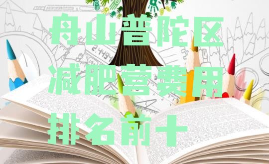 十大舟山普陀区减肥营费用排名前十排行榜