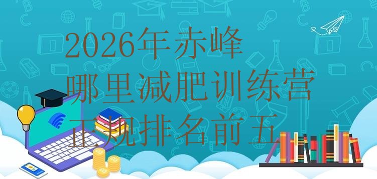 十大2026年赤峰哪里减肥训练营正规排名前五排行榜