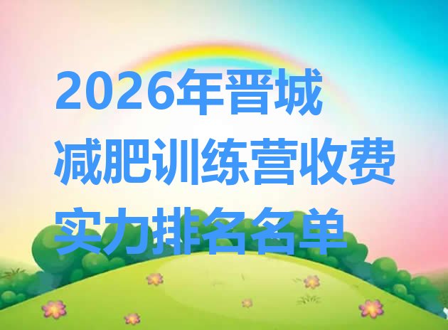 十大2026年晋城减肥训练营收费实力排名名单排行榜