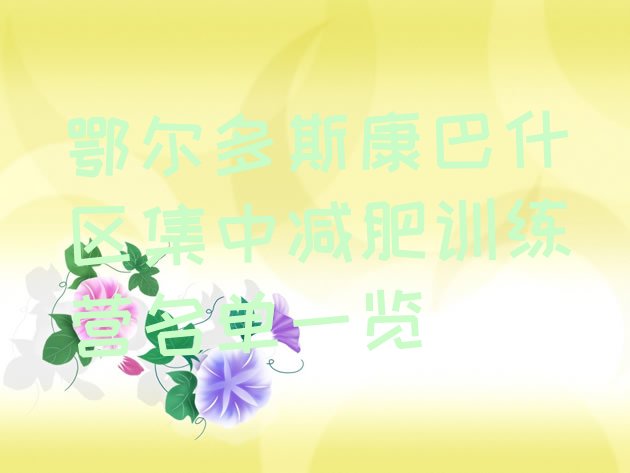 十大鄂尔多斯康巴什区集中减肥训练营名单一览排行榜