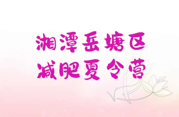 十大湘潭岳塘区减肥营训练实力排名名单排行榜
