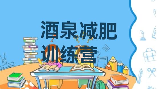 十大2026年酒泉暑期减肥训练营哪家好排行榜