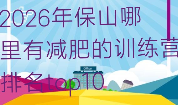 十大2026年保山哪里有减肥的训练营排名top10排行榜