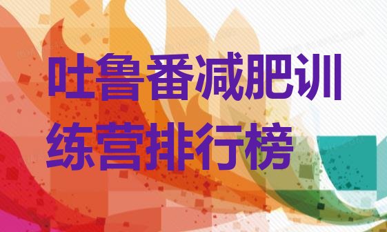 十大吐鲁番减肥训练营排行榜排行榜