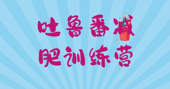 十大吐鲁番减肥魔鬼训练营排名top10排行榜