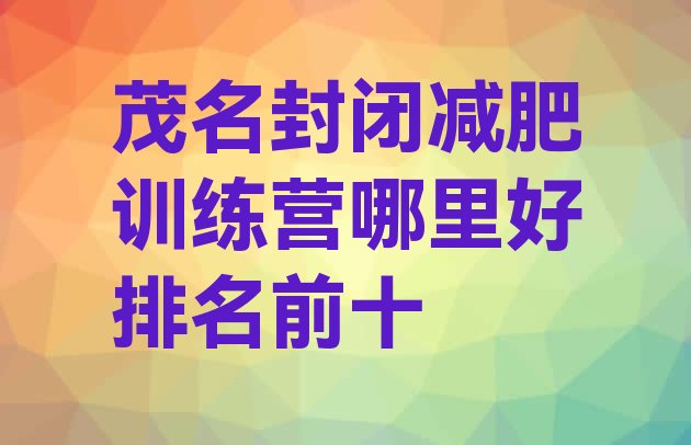 十大茂名封闭减肥训练营哪里好排名前十排行榜