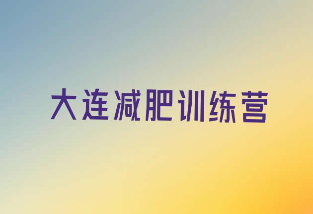 十大大连42天减肥训练营名单一览排行榜