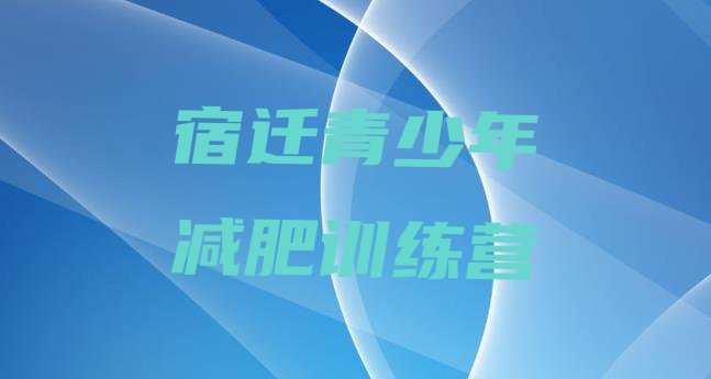 十大2026年宿迁全封闭减肥训练营排行榜