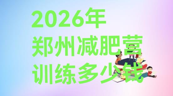 十大2026年郑州减肥营训练多少钱排行榜