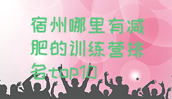 十大宿州哪里有减肥的训练营排名top10排行榜