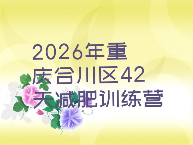 十大2026年重庆合川区42天减肥训练营排行榜