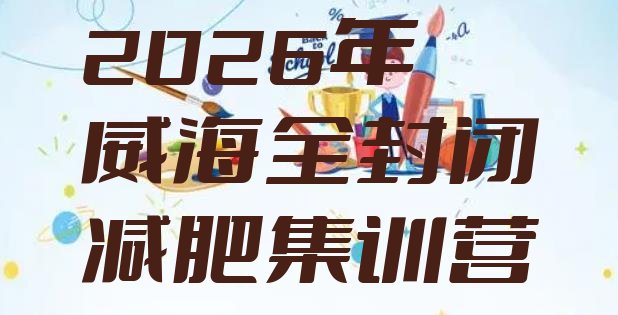 十大2026年威海全封闭减肥集训营排行榜