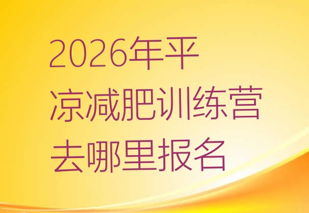 十大2026年平凉减肥训练营去哪里报名排行榜