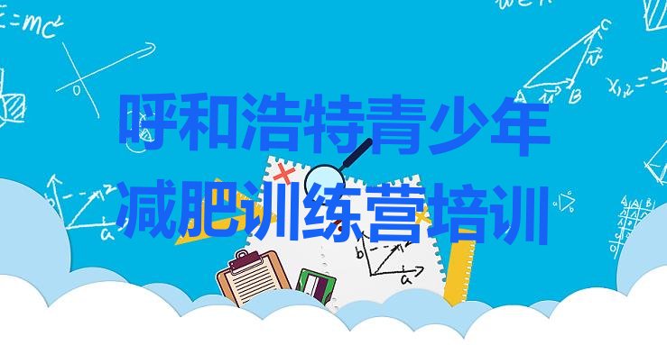 十大2026年呼和浩特一般减肥训练营费用十大排名排行榜