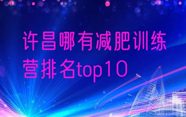 十大许昌哪有减肥训练营排名top10排行榜