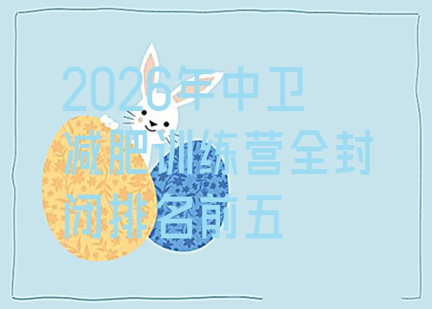十大2026年中卫减肥训练营全封闭排名前五排行榜