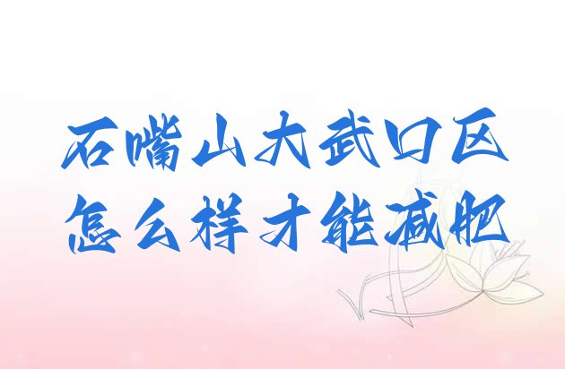 十大石嘴山大武口区怎么样才能减肥排行榜