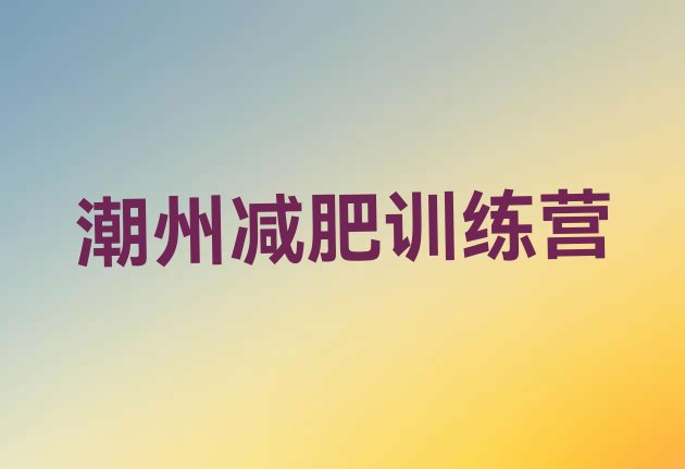 十大2026年潮州减肥训练营有用吗排名top10排行榜