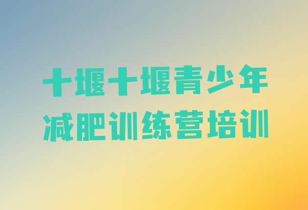 十大2026年十堰减肥训练营一般多少钱排行榜