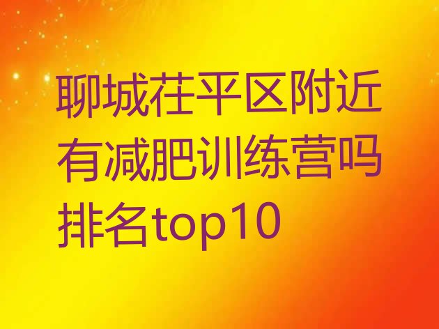 十大聊城茌平区附近有减肥训练营吗排名top10排行榜