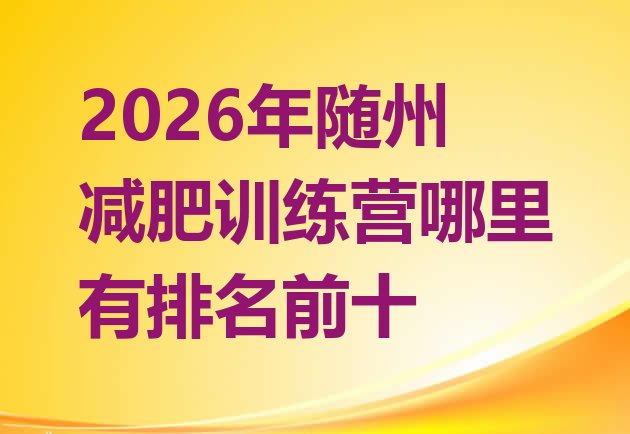 十大2026年随州减肥训练营哪里有排名前十排行榜