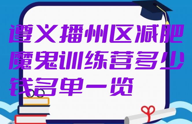 十大遵义播州区减肥魔鬼训练营多少钱名单一览排行榜