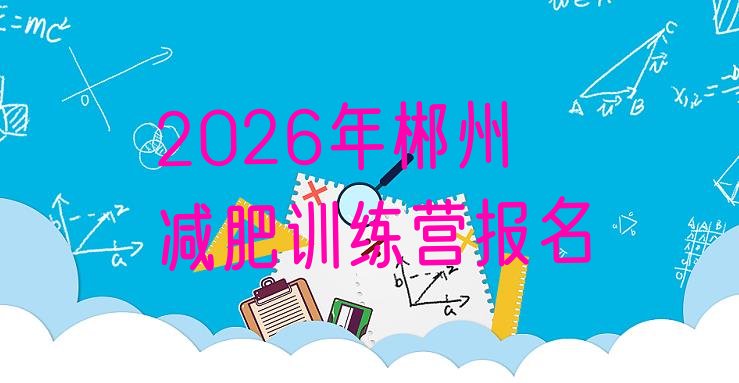 十大2026年郴州减肥训练营报名排行榜
