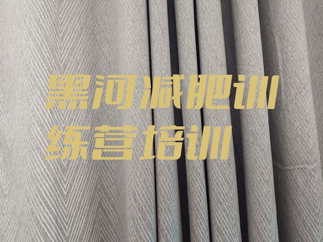 十大黑河爱辉区集中减肥训练营排行榜