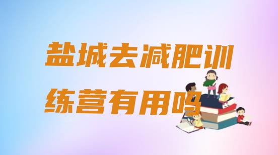 十大盐城去减肥训练营有用吗排行榜