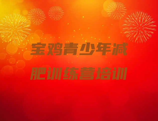 十大宝鸡渭滨区封闭式减肥训练营名单更新汇总排行榜