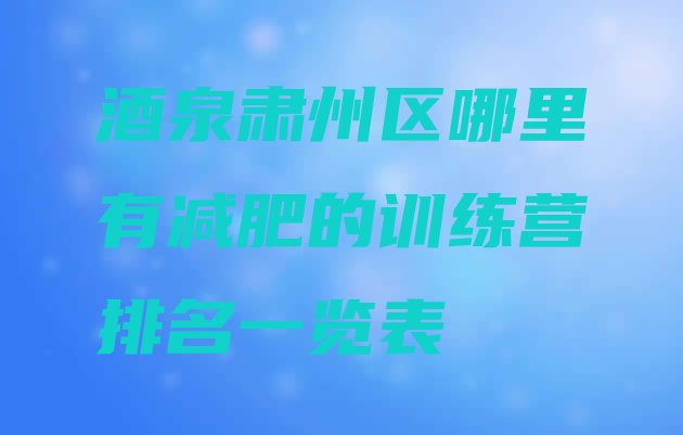 十大酒泉肃州区哪里有减肥的训练营排名一览表排行榜