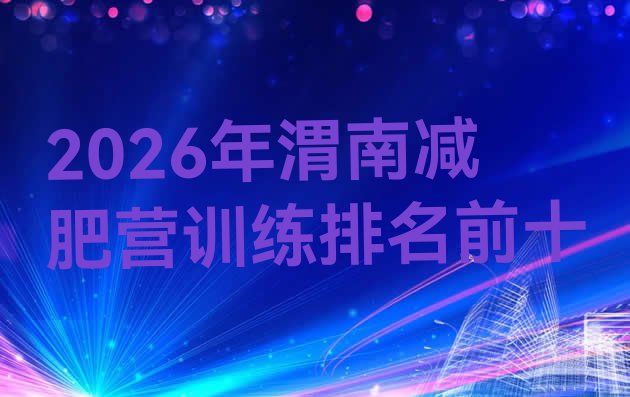 十大2026年渭南减肥营训练排名前十排行榜