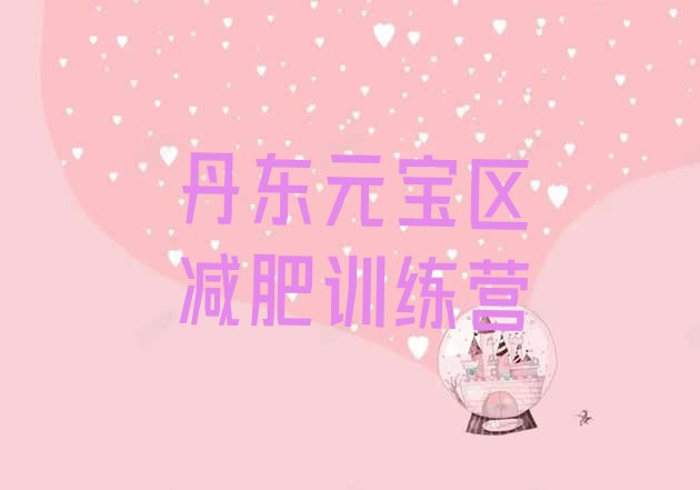 十大2026年丹东元宝区附近减肥训练营排名前十排行榜