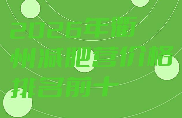 十大2026年衢州减肥营价格排名前十排行榜
