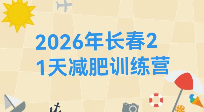 十大2026年长春21天减肥训练营排行榜