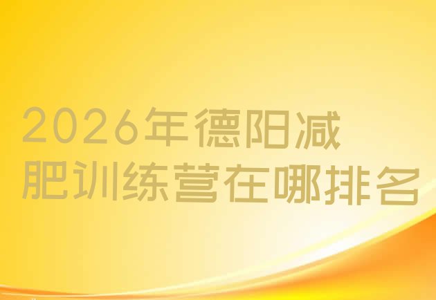 十大2026年德阳减肥训练营在哪排名排行榜